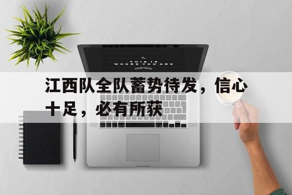 江西队全队蓄势待发，信心十足，必有所获